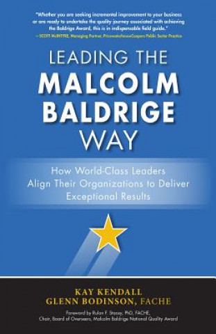 Book Leading the Malcolm Baldrige Way: How World-Class Leaders Align Their Organizations to Deliver Exceptional Results Kay Kendall