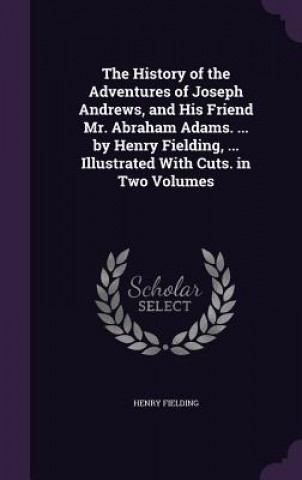 Carte History of the Adventures of Joseph Andrews, and His Friend Mr. Abraham Adams. ... by Henry Fielding, ... Illustrated with Cuts. in Two Volumes Henry Fielding