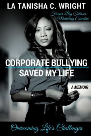 Książka Corporate Bullying Saved My Life: Overcoming Life's Challenges La Tanisha C. Wright