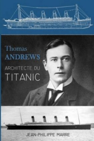 Książka Thomas Andrews : Architecte Du Titanic Jean-Philippe Marre