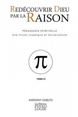 Könyv Redecouvrir Dieu Par La Raison - Tome III - La Science Anthony Ghelfo