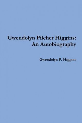 Kniha Gwendolyn Pilcher Higgins: an Autobiography Gwendolyn P. Higgins