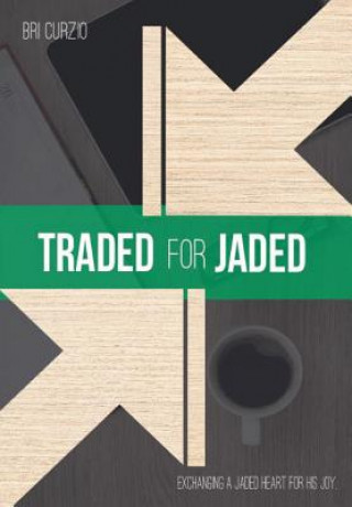 Libro Traded for Jaded: Exchanging a Jaded Heart for His Joy Bri Curzio