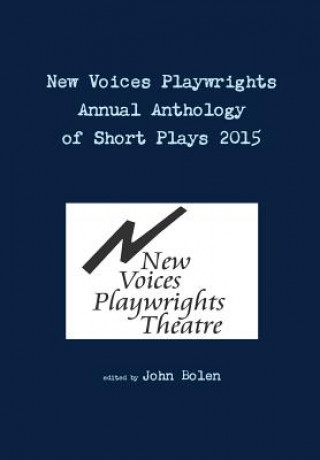 Kniha New Voices Playwrights Theatre Annual Anthology of Short Plays 2015 John Bolen