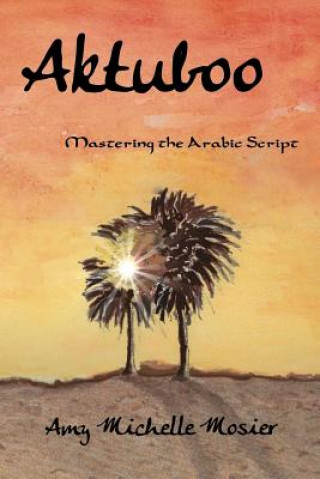 Kniha Aktuboo: Mastering the Arabic Script Amy Michelle Mosier
