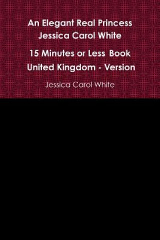 Kniha Elegant Real Princess Jessica Carol White - A 15 Minutes or Less Book - United Kingdom - Version Jessica Carol White