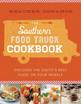 Könyv Southern Food Truck Cookbook Heather Donahoe