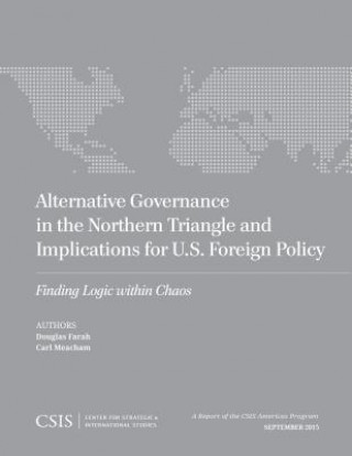 Könyv Alternative Governance in the Northern Triangle and Implications for U.S. Foreign Policy Douglas Farah