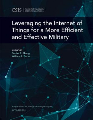 Knjiga Leveraging the Internet of Things for a More Efficient and Effective Military Denise E. Zheng