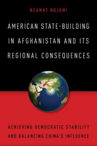 Kniha American State-Building in Afghanistan and Its Regional Consequences Neamat Nojumi