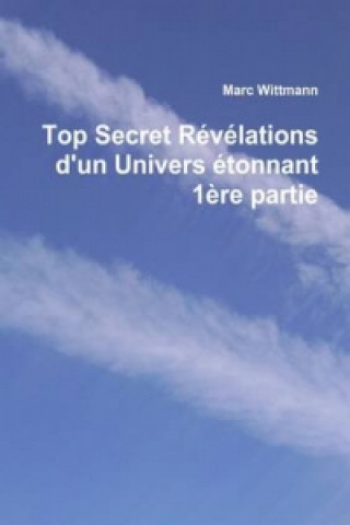 Kniha Top Secret Revelations D'un Univers Etonnant 1ere Partie Marc Wittmann