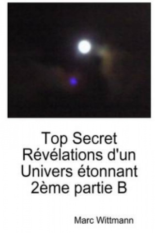 Kniha Top Secret Revelations D'un Univers Etonnant 2eme Partie B Marc Wittmann