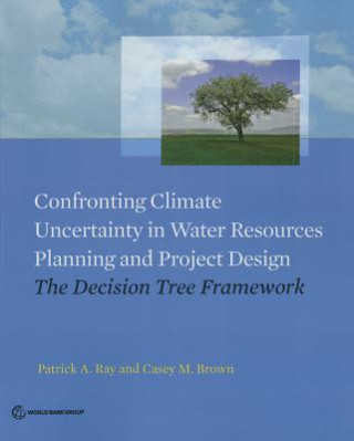 Kniha Confronting climate uncertainty in water resources planning and project design Patrick A. Ray