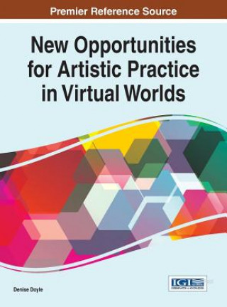 Könyv New Opportunities for Artistic Practice in Virtual Worlds Denise Doyle