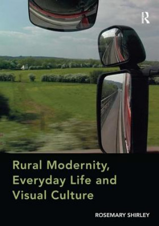 Kniha Rural Modernity, Everyday Life and Visual Culture Rosemary Shirley