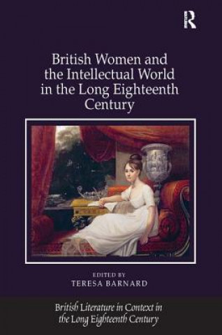 Knjiga British Women and the Intellectual World in the Long Eighteenth Century Teresa Barnard