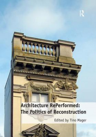 Книга Architecture RePerformed: The Politics of Reconstruction Dr. Tino Mager