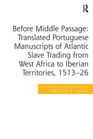 Knjiga Before Middle Passage: Translated Portuguese Manuscripts of Atlantic Slave Trading from West Africa to Iberian Territories, 1513-26 Professor Trevor P. Hall