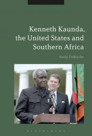 Kniha Kenneth Kaunda, the United States and Southern Africa Andy DeRoche
