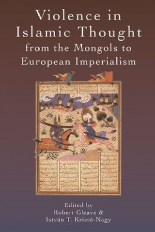 Kniha Violence in Islamic Thought from the Mongols to European Imperialism GLEAVE ROBERT AND KR