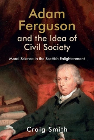 Книга Adam Ferguson and the Idea of Civil Society SMITH CRAIG