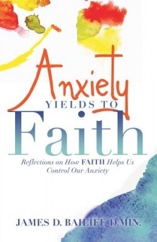 Könyv Anxiety Yields to Faith BAILIFF