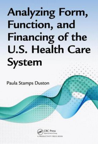 Könyv Analyzing Form, Function, and Financing of the U.S. Health Care System Paula Stamps Duston