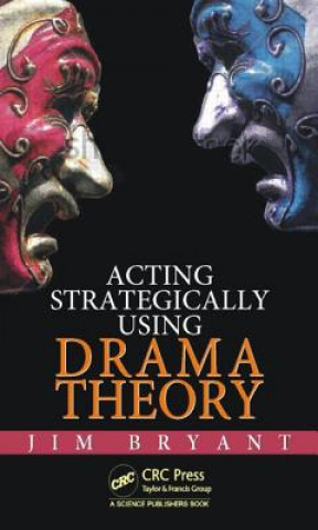 Livre Acting Strategically Using Drama Theory James William Bryant