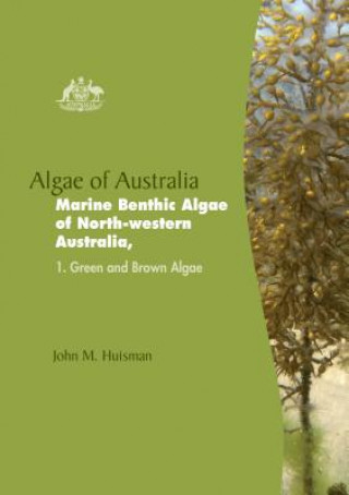 Książka Algae of Australia: Marine Benthic Algae of North-western Australia 1 John M. Huisman