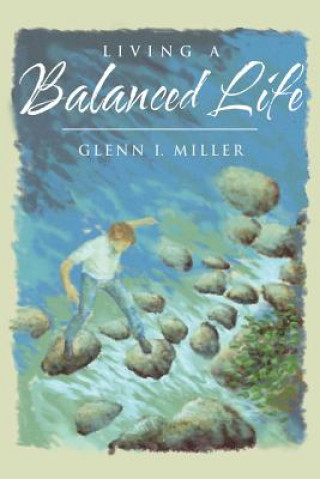 Könyv Living a Balanced Life Glenn I Miller