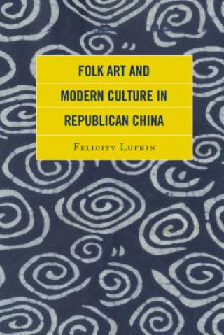 Carte Folk Art and Modern Culture in Republican China Felicity Lufkin