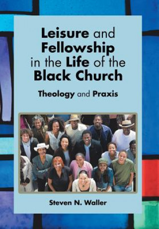 Buch Leisure and Fellowship in the Life of the Black Church Steven N Waller