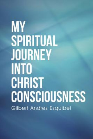 Könyv My Spiritual Journey into Christ Consciousness Gil Esquibel