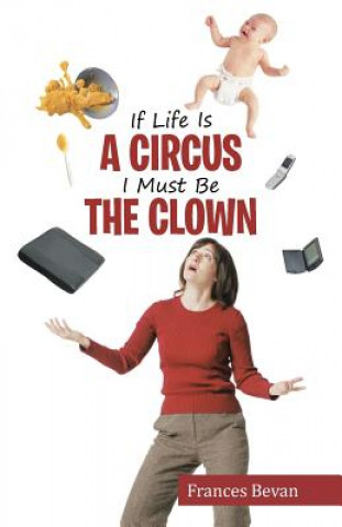 Книга If Life Is A Circus I Must Be The Clown FRANCES BEVAN