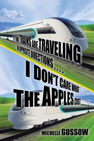 Knjiga If Two Trains Are Traveling in Opposite Directions . . . . I Don't Care What the Apples Cost Michelle Gussow