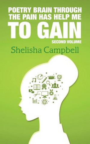 Kniha Poetry Brain Through the Pain Has Help Me to Gain Shelisha Campbell