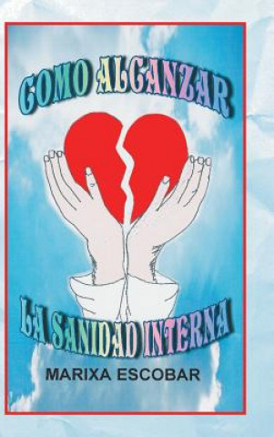 Könyv Como Alcanzar La Sanidad Interna Marixa Escobar