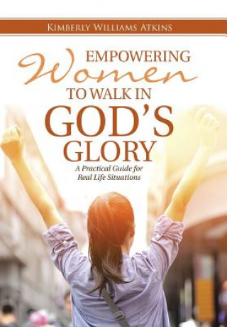 Könyv Empowering Women To Walk In God's Glory Kimberly Williams Atkins