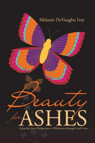 Könyv Beauty for Ashes Melanie Devaughn Ivey