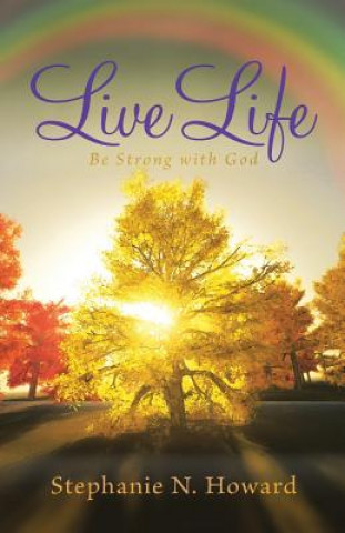 Könyv Live Life be Strong With God Stephanie N. Howard