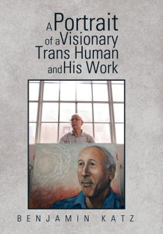 Book Portrait of a Visionary Trans Human and His Work BENJAMIN KATZ