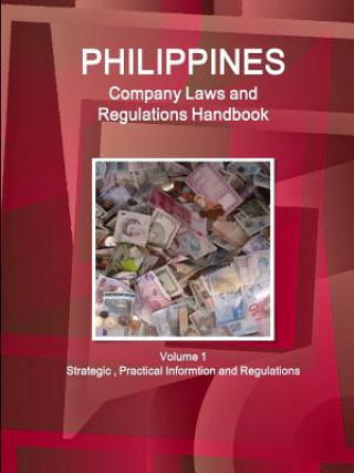 Könyv Philippines Company Laws and Regulations Handbook Volume 1 Strategic, Practical Informtion and Regulations Inc. IBP