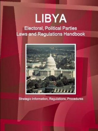 Könyv Libya Electoral, Political Parties Laws and Regulations Handbook - Strategic Information, Regulations, Procedures Inc. IBP