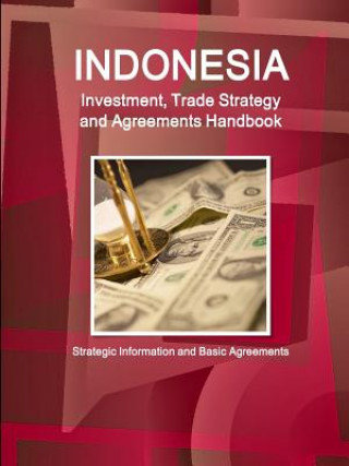 Könyv Indonesia Investment, Trade Strategy and Agreements Handbook - Strategic Information and Basic Agreements Inc. IBP