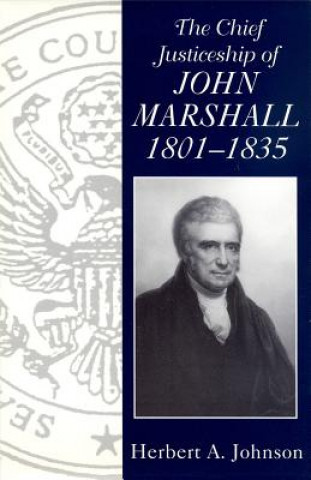 Kniha Chief Justiceship of John Marshall, 1801-35 Herbert A. Johnson