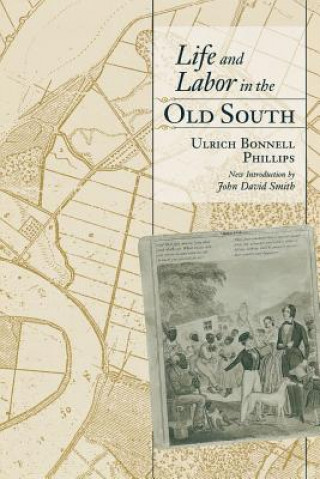 Kniha Life and Labor in the Old South Ulrich Bonnell Phillips