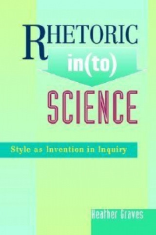Könyv Rhetoric In(to) Science Heather Graves
