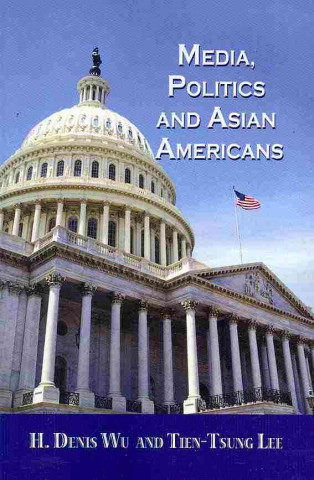 Knjiga Media, Politics, And Asian Americans H Denis Wu