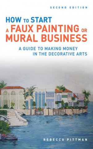 Kniha How to Start a Faux Painting or Mural Business Rebecca F Pittman