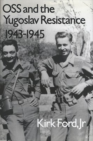 Könyv OSS and the Yugoslav Resistance, 1943-1945 Kirk Ford
